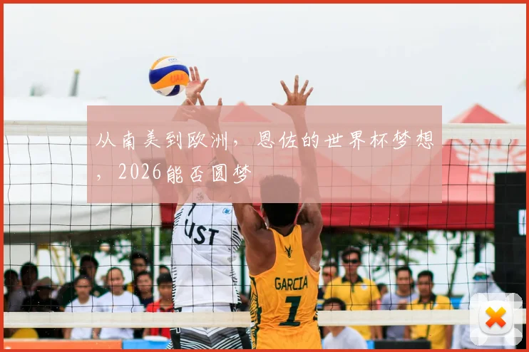 从南美到欧洲，恩佐的世界杯梦想，2026能否圆梦